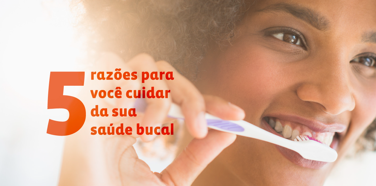 5 razões para você cuidar da sua saúde bucal